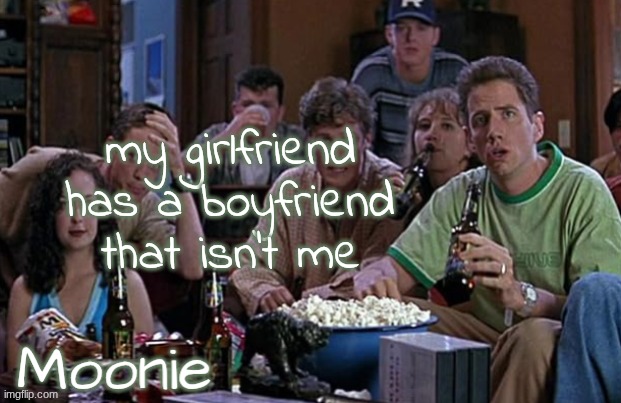 moons Randy temp | my girlfriend has a boyfriend that isn't me | image tagged in moons randy temp | made w/ Imgflip meme maker
