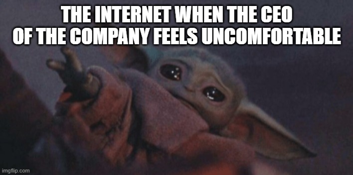 THE INTERNET WHEN THE CEO OF THE COMPANY FEELS UNCOMFORTABLE | image tagged in baby yoda cry | made w/ Imgflip meme maker