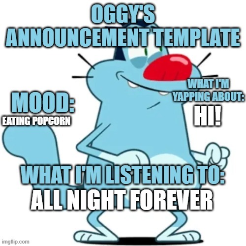 HI! EATING POPCORN; ALL NIGHT FOREVER | image tagged in oggy's announcement template | made w/ Imgflip meme maker