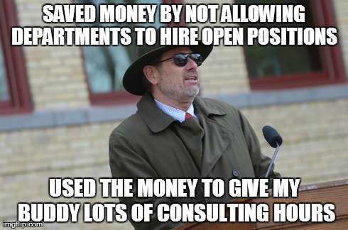 SAVED MONEY BY NOT ALLOWING DEPARTMENTS TO HIRE OPEN POSITIONS  USED THE MONEY TO GIVE MY BUDDY LOTS OF CONSULTING HOURS | made w/ Imgflip meme maker