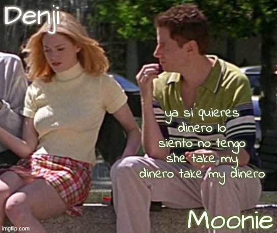 denji n moons - scream temp | ya si quieres dinero lo siento no tengo she take my dinero take my dinero | image tagged in denji n moons - scream temp | made w/ Imgflip meme maker
