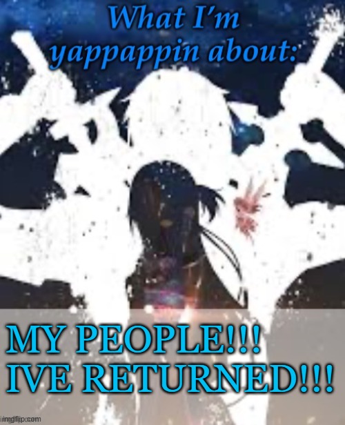 2day ig | MY PEOPLE!!! IVE RETURNED!!! | image tagged in brads yappin temp | made w/ Imgflip meme maker