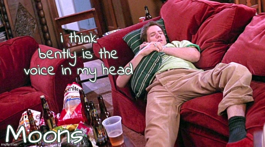 respectfully | i think bently is the voice in my head | image tagged in moons randy temp | made w/ Imgflip meme maker