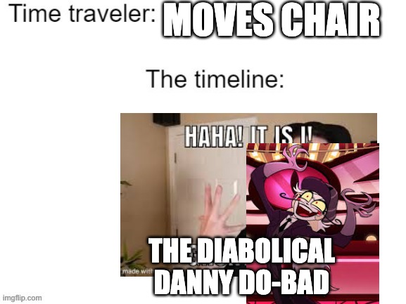 Time Traveler Moves A Chair | MOVES CHAIR; THE DIABOLICAL DANNY DO-BAD | image tagged in time traveler moves a chair,pokemon,hazbin hotel | made w/ Imgflip meme maker