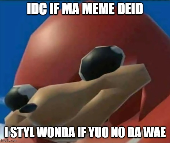 Ugandan Knuckles | IDC IF MA MEME DEID I STYL WONDA IF YUO NO DA WAE | image tagged in ugandan knuckles | made w/ Imgflip meme maker