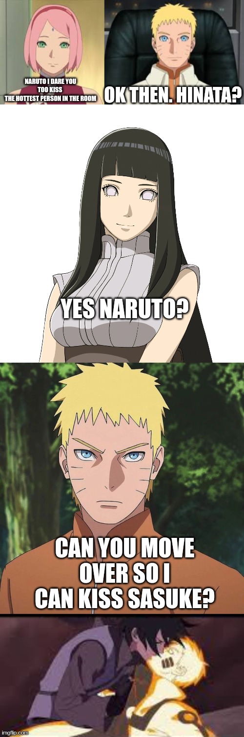 /(-_-)\ | NARUTO I DARE YOU TOO KISS 
THE HOTTEST PERSON IN THE ROOM; OK THEN. HINATA? YES NARUTO? CAN YOU MOVE OVER SO I CAN KISS SASUKE? | made w/ Imgflip meme maker
