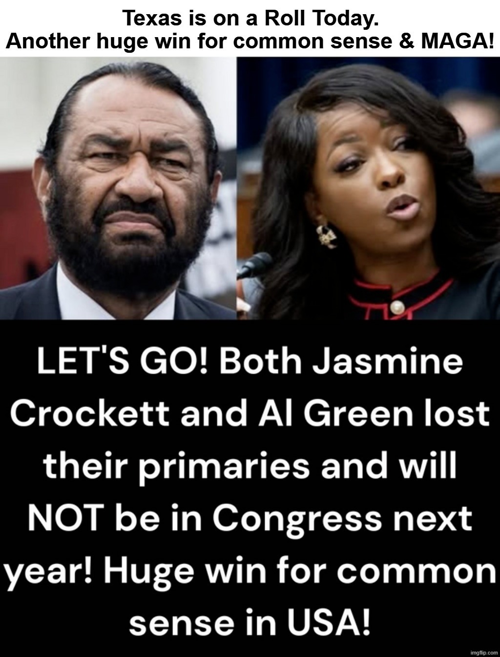 Texas is on a Roll Today. God Bless Texas x 3! | image tagged in texas,primary,you lose,sore loser,al green,jasmine crockett | made w/ Imgflip meme maker