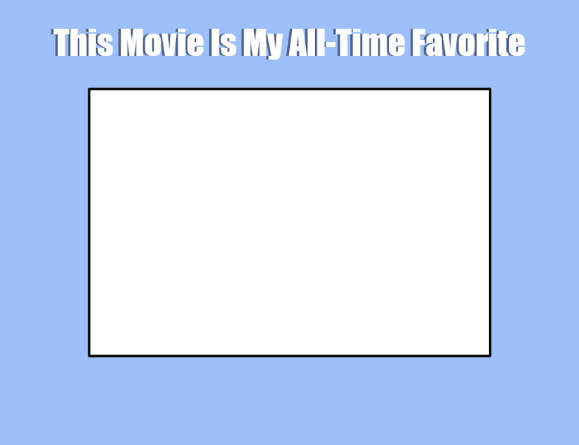 This Movie Is My All-Time Favorite Blank Meme Template