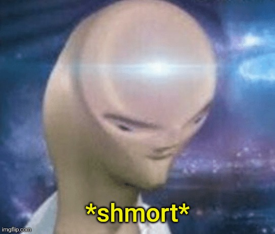 SMORT | *shmort* | image tagged in smort | made w/ Imgflip meme maker