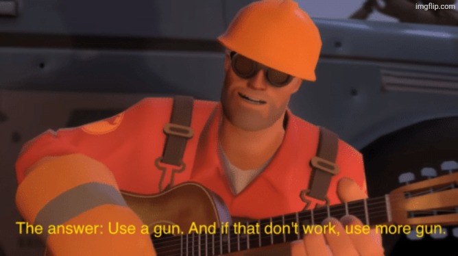 The answer, use a gun, if that doesnt work, use more gun | image tagged in the answer use a gun if that doesnt work use more gun | made w/ Imgflip meme maker