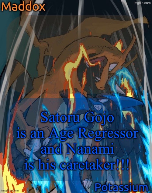 maddox and potassium - charizard and lucario temp | Satoru Gojo is an Age Regressor and Nanami is his caretaker!!! | image tagged in maddox and potassium - charizard and lucario temp | made w/ Imgflip meme maker