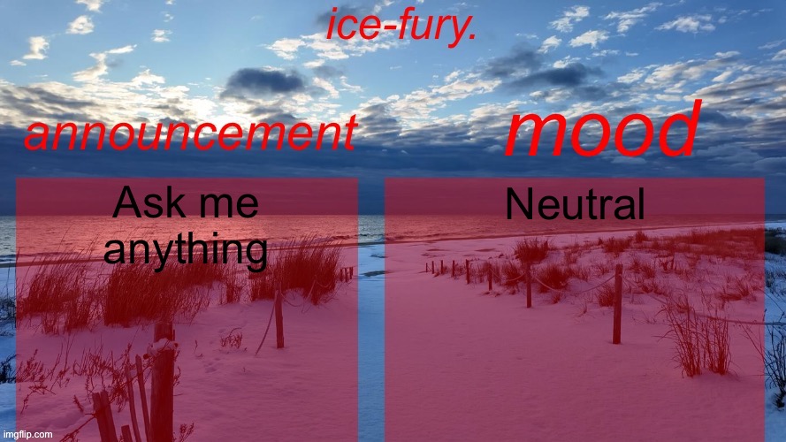 ice-fury. template v2 | Ask me anything; Neutral | image tagged in ice-fury template v2 | made w/ Imgflip meme maker