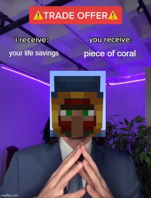 bad trade | your life savings; piece of coral | image tagged in trade offer | made w/ Imgflip meme maker