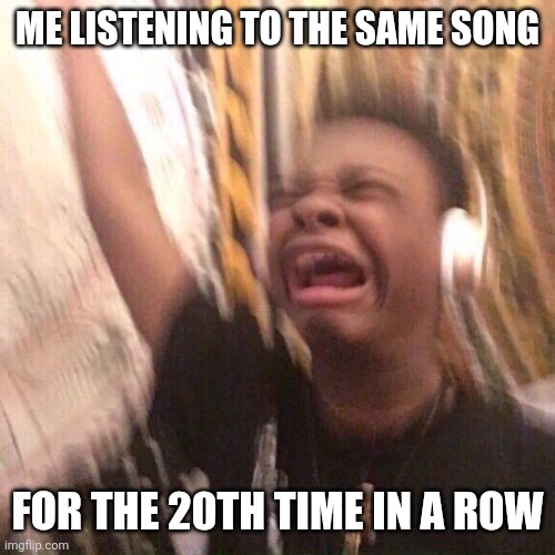 Me in a nutshell | ME LISTENING TO THE SAME SONG; FOR THE 20TH TIME IN A ROW | image tagged in music,jammin baby | made w/ Imgflip meme maker