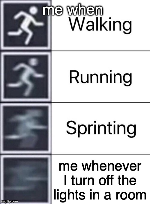 warusprinting! | me when; me whenever I turn off the lights in a room | image tagged in walking running sprinting | made w/ Imgflip meme maker