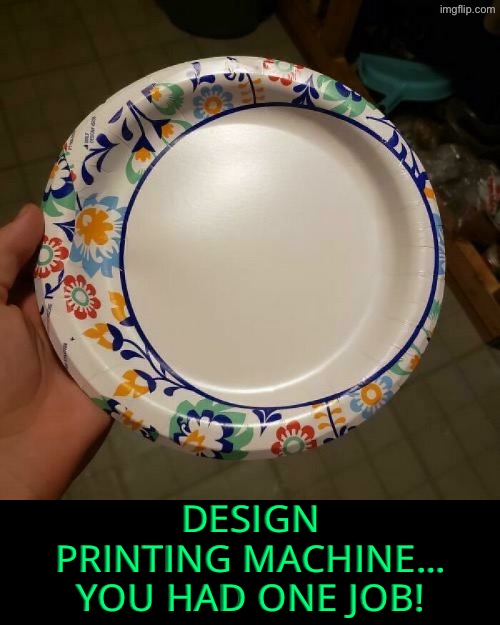 Design Print Machine Fail | DESIGN PRINTING MACHINE… YOU HAD ONE JOB! | image tagged in you had one job,task failed successfully,design fails,duhhh dumbass,do you are have stupid,hey printer | made w/ Imgflip meme maker