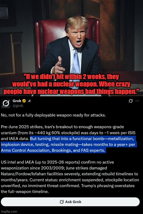 They think you are stupid. Are you? | "If we didn't hit within 2 weeks, they would've had a nuclear weapon. When crazy people have nuclear weapons bad things happen." | image tagged in trump,war,iran,nuclear weapon,zionist,israel | made w/ Imgflip meme maker