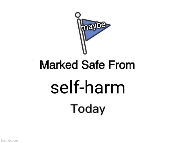 I hope so | maybe; self-harm | image tagged in memes,marked safe from | made w/ Imgflip meme maker