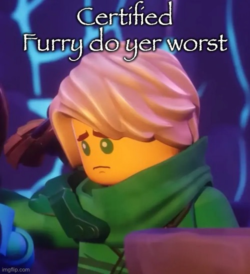Sad lloyd | Certified Furry do yer worst | image tagged in sad lloyd | made w/ Imgflip meme maker