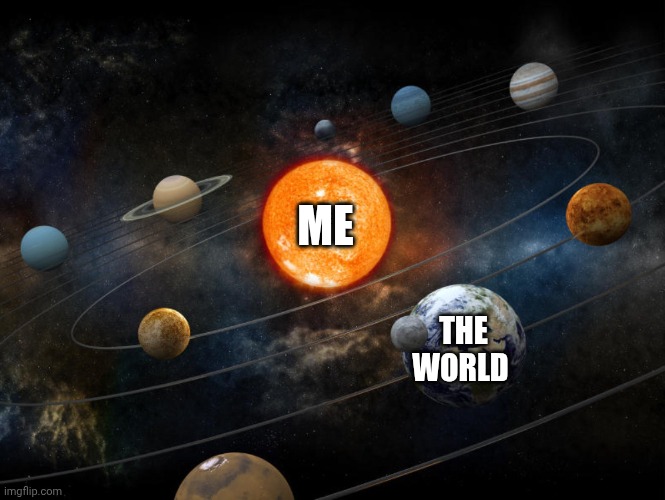 Solar System | ME; THE WORLD | image tagged in solar system | made w/ Imgflip meme maker