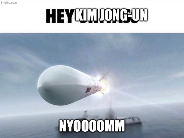 HEY SHITASS | KIM JONG-UN NYOOOOMM | image tagged in hey shitass | made w/ Imgflip meme maker