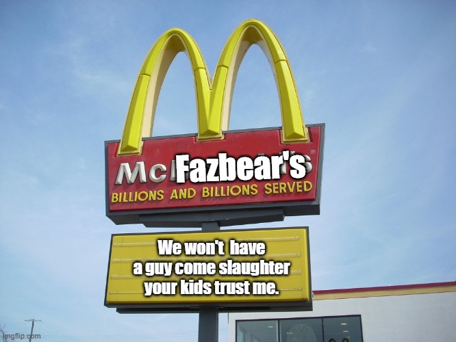 McDonald's Sign | Fazbear's We won't  have a guy come slaughter your kids trust me. | image tagged in mcdonald's sign | made w/ Imgflip meme maker