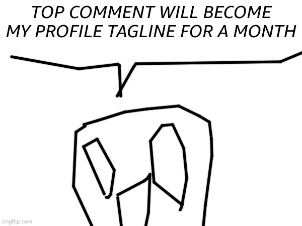 im scared | TOP COMMENT WILL BECOME MY PROFILE TAGLINE FOR A MONTH; UNLESS ITS STUPID | made w/ Imgflip meme maker