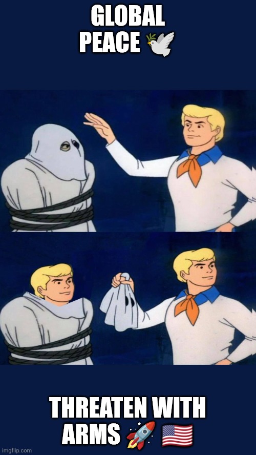 Uncovering the Truth | GLOBAL PEACE 🕊️; THREATEN WITH ARMS 🚀 🇺🇸 | image tagged in uncovering the truth | made w/ Imgflip meme maker