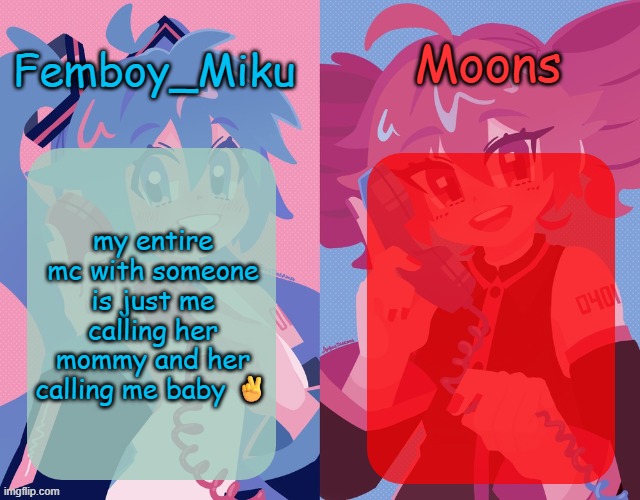 not leaking who it is | my entire mc with someone is just me calling her mommy and her calling me baby ✌️ | image tagged in miku and moons shared temp | made w/ Imgflip meme maker