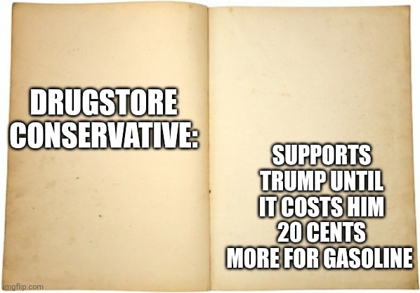 Dictionary meme | SUPPORTS TRUMP UNTIL IT COSTS HIM 20 CENTS MORE FOR GASOLINE; DRUGSTORE CONSERVATIVE: | image tagged in dictionary meme | made w/ Imgflip meme maker