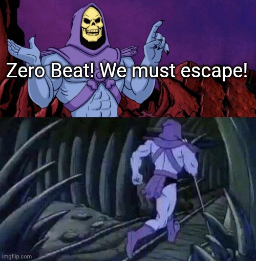 he man skeleton advices | Zero Beat! We must escape! | image tagged in he man skeleton advices | made w/ Imgflip meme maker
