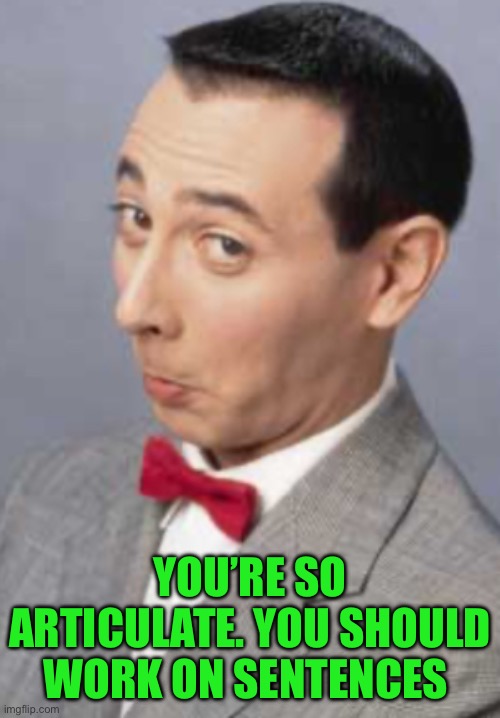 YOU’RE SO ARTICULATE. YOU SHOULD WORK ON SENTENCES | made w/ Imgflip meme maker