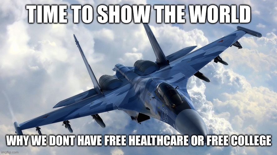 Free healthcare not wars | TIME TO SHOW THE WORLD; WHY WE DONT HAVE FREE HEALTHCARE OR FREE COLLEGE | image tagged in free healthcare,free college,trump,maga,republicans,right wing | made w/ Imgflip meme maker