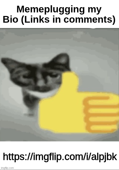 memeplug | Memeplugging my Bio (Links in comments); https://imgflip.com/i/alpjbk | image tagged in memeplug | made w/ Imgflip meme maker