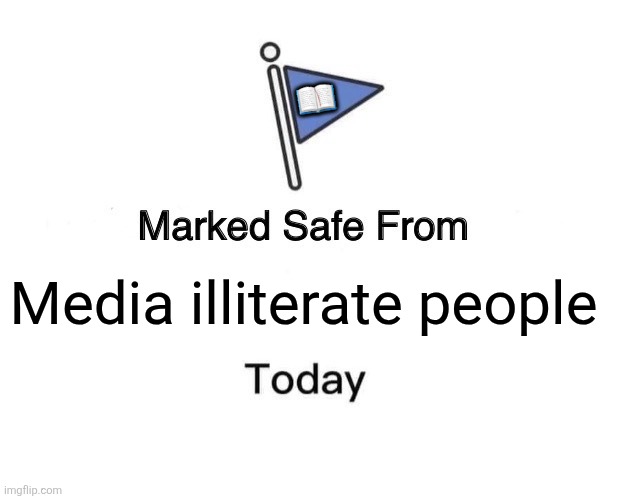 Marked Safe From | 📖; Media illiterate people | image tagged in memes,people,safety | made w/ Imgflip meme maker