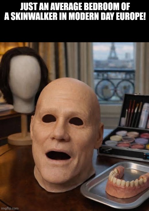 JUST AN AVERAGE BEDROOM OF A SKINWALKER IN MODERN DAY EUROPE! | image tagged in memes,comedy,mask | made w/ Imgflip meme maker