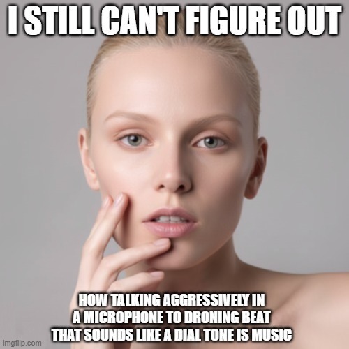 I Still Can't Figure Out Rap as Music | image tagged in i still can't figure out,i hate rap,rap sucks | made w/ Imgflip meme maker