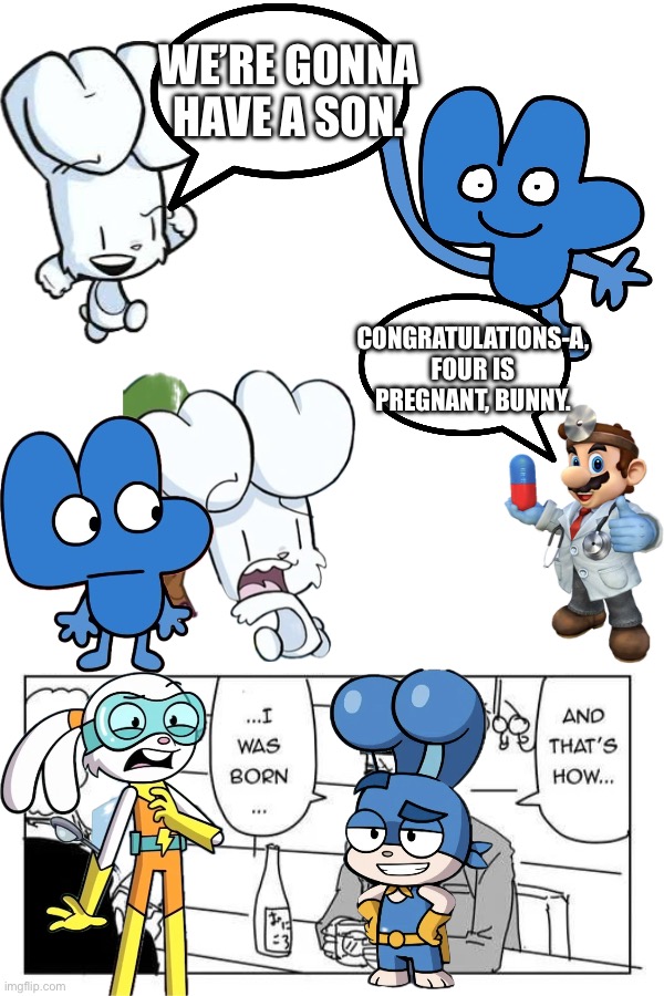 How Stumpy (SDBL) was actually Born | WE’RE GONNA HAVE A SON. CONGRATULATIONS-A, FOUR IS PREGNANT, BUNNY. | image tagged in bunny,superheroes,comics/cartoons,bfdi,born,animals | made w/ Imgflip meme maker