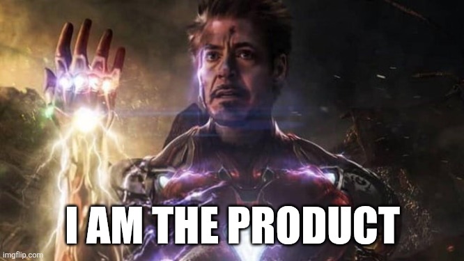 I am the producf | I AM THE PRODUCT | image tagged in iron man,memes | made w/ Imgflip meme maker