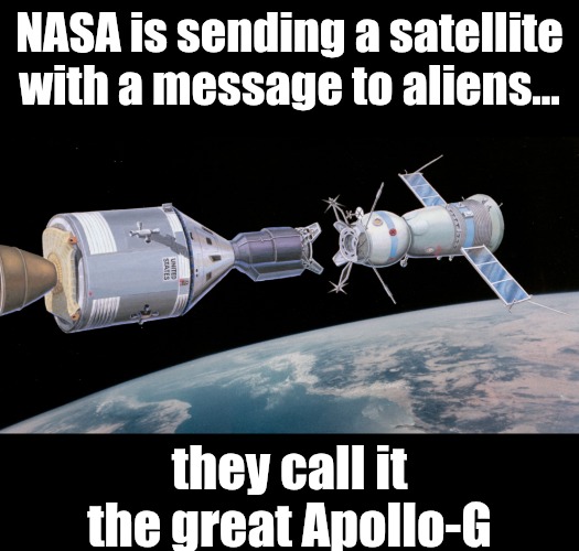 The great apology | NASA is sending a satellite with a message to aliens... they call it the great Apollo-G | image tagged in bad jokes | made w/ Imgflip meme maker