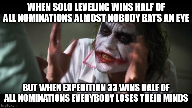 I know people were complaining about anime awards too back them, but it wasn't as many people as last year's game awards | WHEN SOLO LEVELING WINS HALF OF ALL NOMINATIONS ALMOST NOBODY BATS AN EYE; BUT WHEN EXPEDITION 33 WINS HALF OF ALL NOMINATIONS EVERYBODY LOSES THEIR MINDS | image tagged in memes,and everybody loses their minds,anime meme | made w/ Imgflip meme maker