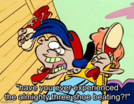 Rolf Have you ever experienced the almighty three shoe beating? | image tagged in rolf have you ever experienced the almighty three shoe beating | made w/ Imgflip meme maker