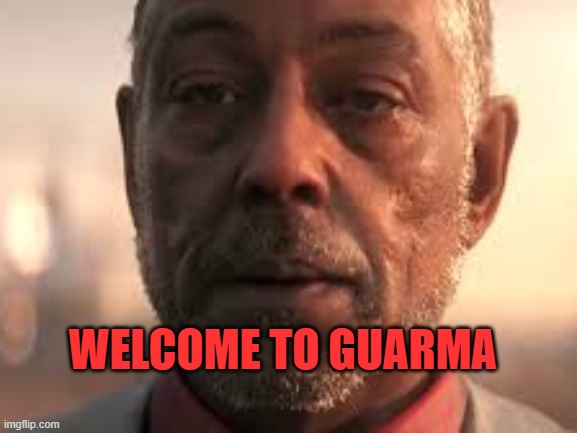 Far cry 6 Gus | WELCOME TO GUARMA | image tagged in far cry 6 gus | made w/ Imgflip meme maker