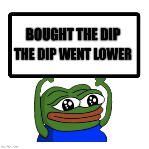 BOUGHT THE DIP...... THE DIP WENT LOWER | BOUGHT THE DIP; THE DIP WENT LOWER | image tagged in pepe,dip,crypto,bitcoin | made w/ Imgflip meme maker