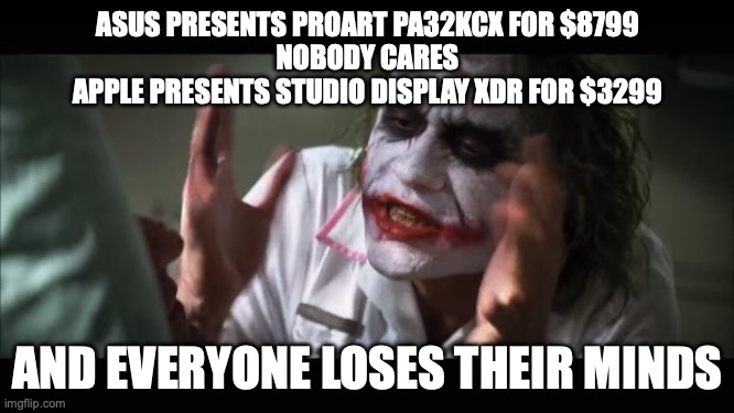 Meme: «ASUS PRESENTS PROART PA32KCX FOR $8799 NOBODY CARES APPLE PRESENTS STUDIO DISPLAY XDR FOR $3299; AND EVERYONE LOSES THEIR MINDS»
