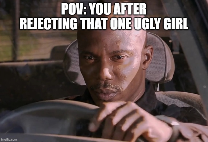 Doakes | POV: YOU AFTER REJECTING THAT ONE UGLY GIRL | image tagged in doakes | made w/ Imgflip meme maker