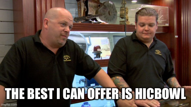 Pawn Stars Best I Can Do | THE BEST I CAN OFFER IS HICBOWL | image tagged in pawn stars best i can do | made w/ Imgflip meme maker