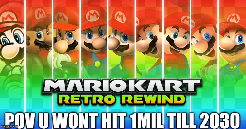 Mario Kart Wii 2026 meme | POV U WONT HIT 1MIL TILL 2030 | image tagged in memes,mario kart,retro rewind,wii,video games,gamers | made w/ Imgflip meme maker