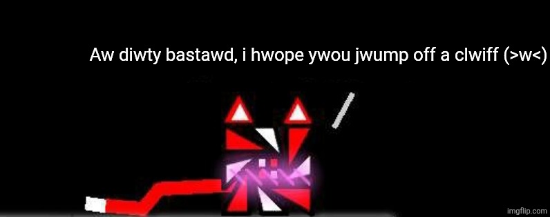 Furry nexus | Aw diwty bastawd, i hwope ywou jwump off a clwiff (>w<) | image tagged in furry nexus | made w/ Imgflip meme maker
