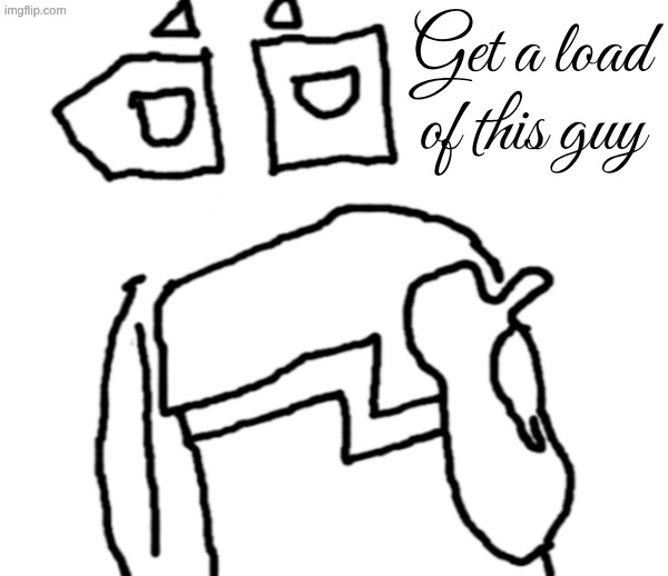 i <3 speed drawing | Get a load of this guy | made w/ Imgflip meme maker